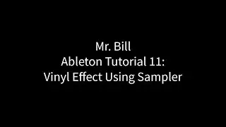 Mr. Bill - Ableton Tutorial 11 : Vinyl Effects using 