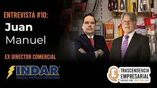 Trascendencia Empresarial #10 Juan Manuel Gómez Arreola | Ex Director Comercial de Indar