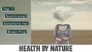 Top 7 Nutritional Solutions For Brain Fog