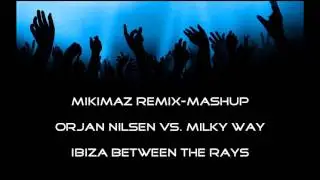 Orjan Nilsen Vs. Milky Way - Ibiza Between The Rays  [Mikimaz remix & mashup]