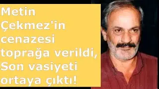 Metin Çekmez'in cenazesi toprağa verildi! Son vasiyeti ortaya çıktı!