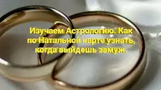 Изучаем Астрологию. Как по Натальной карте узнать, когда выйдешь замуж.
