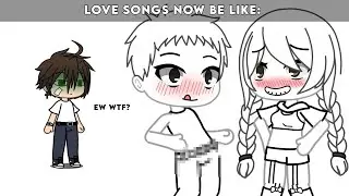 Love songs then VS. Love songs now 🤢😰 (Gacha Life)