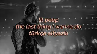 lil peep - the last thing i wanna do(türkçe altyazılı)