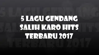 5 LAGU GENDANG  SALIH KARO HITS  TERBARU 2017..