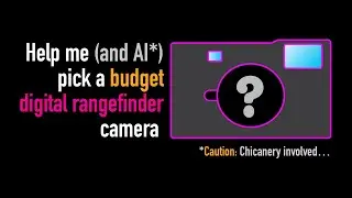 Help Me (and AI) Pick a Budget Digital Rangefinder Camera*