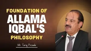 Foundation of Allama Iqbal's Philosophy | Mr. Tariq Pirzada