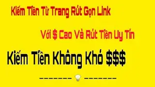 Hướng Dẫn Rút Gọn Link Kiếm Tiền (Guide Shortening Link To Make Money)