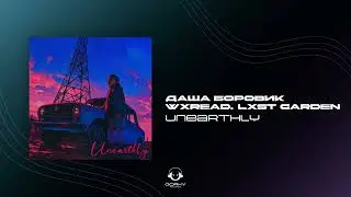 Даша Боровик, WXREAD, LXST GARDEN - Unearthly | Премьера 2024
