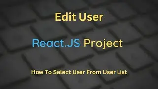 React.Js Project | Edit User from User List | Select User from User List