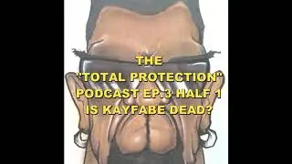 The "Total Protection" Podcast (HALF) EP.3 1st Half Kayfabe is DEAD?