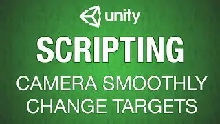 Unity C# Scripting Camera Smooth Target Change