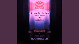 Grace for Today, Tomorrow and Yesterday