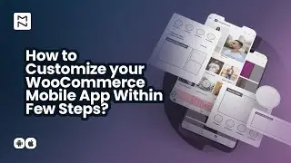 How To Customize Your WooCommerce Mobile App With MageNative?