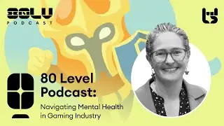 Navigating Mental Health in Gaming Industry - 80 Level Podcast