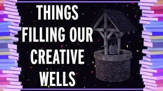 Things Filling Our Creative Wells