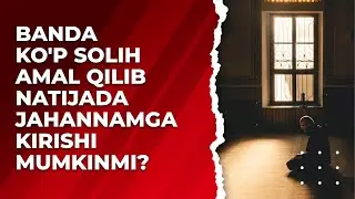 Banda ko'p solih amal qilib natijada jahannamga kirishi mumkinmi? | Shayx Sodiq Samarqandiy