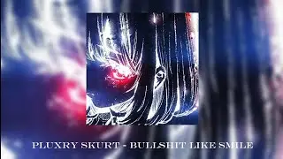 Pluxry SkUrt - BULLSHIT LIKE SMILE