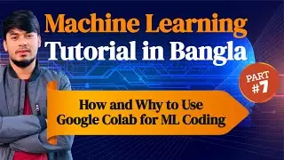 How and Why to Use Google Colab for ML Coding - Machine Learning Tutorial in Bangla Using Python - 7