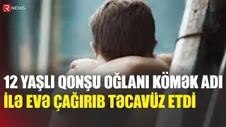 Masallıda dəhşət: 12 yaşlı qonşu oğlanı kömək adı ilə evinə çağırdı, təcavüz etdi - RTV
