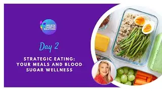 Day 2 - Strategic Eating: Your Meals & Blood Sugar Wellness