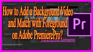 How to Add a Background Video and Match with Foreground on Adobe PremierePro?