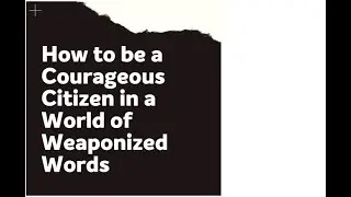 How to Be a Courageous Citizen in a World of Weaponized Words