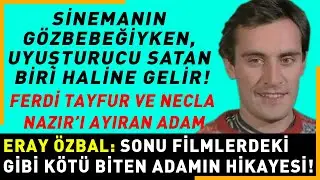 Eray Özbal: Yeşilçam’ın dışına itilen, kötü işler yapmaktan cezaevine giren adamın hikayesi..