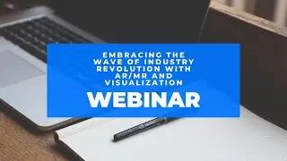 Webinar 03: Embracing The Wave of Industry Revolution with AR/MR & Visualization