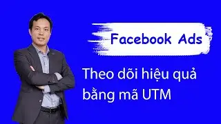 CÁCH THEO DÕI HIỆU QUẢ TỪNG CHIẾN DỊCH CHẠY FACEBOOK BẰNG MÃ UTM