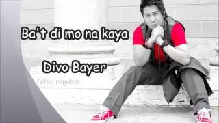 Ba't di mo na kaya - Divo Bayer