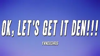 ​yvngxchris - Ok, Let's Get It Den!!! (Lyrics)