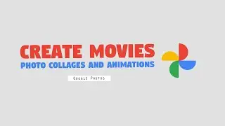 Create Movies, Photo Collages and Animations in Google Photos