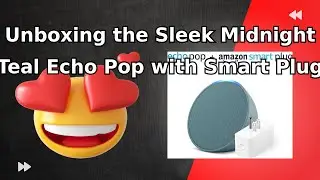 Unboxing the Sleek Midnight Teal Echo Pop with Smart Plug