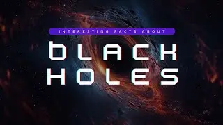 THE INCREDIBLE WORLD OF BLACK HOLES!