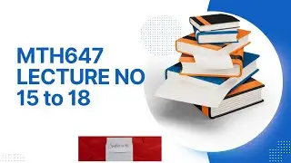 MTH647 short lecture no 15 to 18