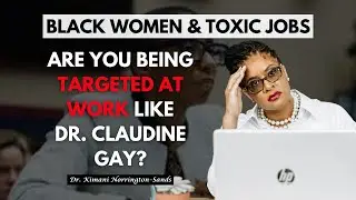 Are You Being Targeted At Work Like Dr. Claudine Gay? Black Women & Toxic Jobs #blackwomen #toxicjob