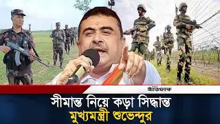 বাংলাদেশ সীমান্তে কাঁটাতার বসাতে বিএসএফকে জমি দিচ্ছে শুভেন্দু l India Bangladesh Border l Ittefaq