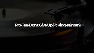 Pro-Tee-Don't Give Up(Ft King-saiman)