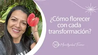 ¿Cómo florecer con cada transformación?
