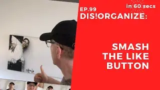 Dis!Organize Ep.99: SMASH THE LIKE BUTTON.