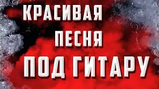 Красивая песня под гитару для вас