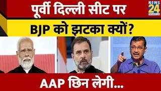 East Delhi सीट पर BJP Vs AAP का कड़ा मुकाबला, इस सीट का क्या है चुनावी इतिहास?