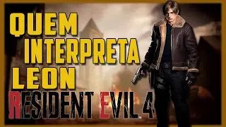 QUEM INTERPRETA O LEON NO RESIDENT EVIL 4 REMAKE