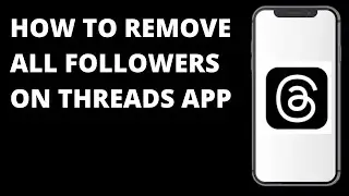 How To Remove All Followers On Threads