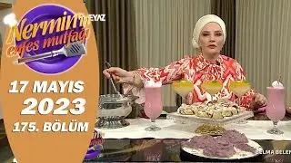 Nermin'in Enfes Mutfağı 17 Mayıs 2023 175. Bölüm