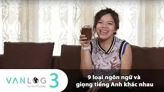 Vanlog 3 - 9 loại ngôn ngữ và giọng tiếng Anh khác nhau