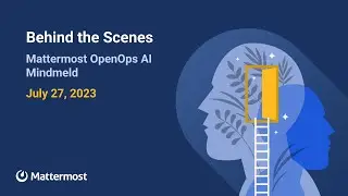 Behind the Scenes: Mattermost OpenOps AI Mindmeld | July 27, 2023