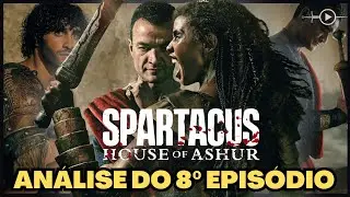 ANÁLISE DO EPISÓDIO 8 COM SPOILERS | A CASA DE ASHUR (Spartacus) | – QUE MORTE IMPACTANTE!!