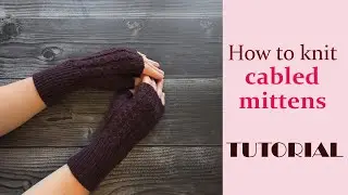 How to knit CABLED MITTENS (tutorial)